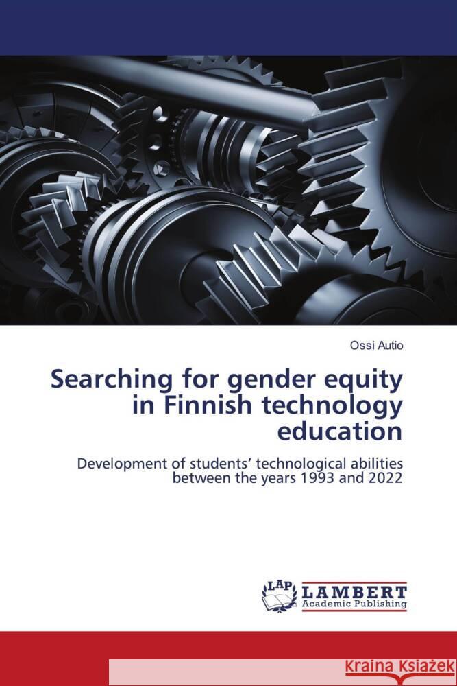 Searching for gender equity in Finnish technology education Autio, Ossi 9786206178705