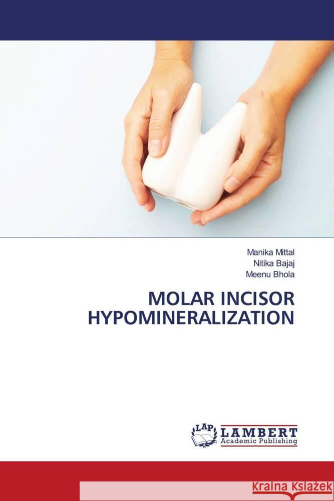 MOLAR INCISOR HYPOMINERALIZATION Mittal, Manika, Bajaj, Nitika, Bhola, Meenu 9786206178712