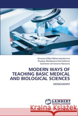 MODERN WAYS OF TEACHING BASIC MEDICAL AND BIOLOGICAL SCIENCES Mahamadzokirovna, Umarova Zulfiya, Kamoldinova, Roxatoy Abdullayevna, Nazarova, Gulchexra Usmanovna 9786206178743 LAP Lambert Academic Publishing