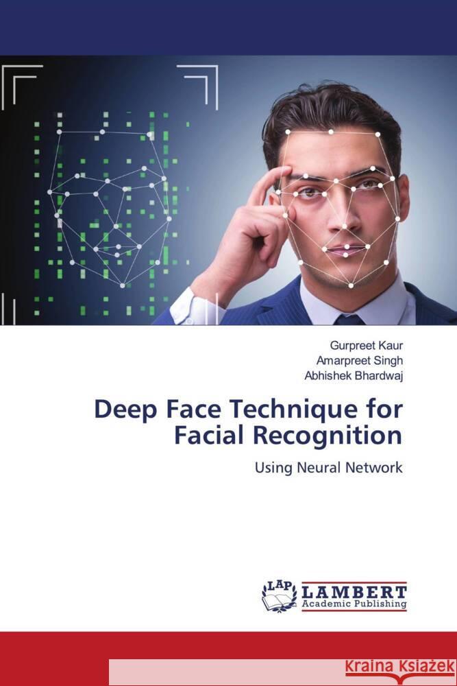 Deep Face Technique for Facial Recognition Kaur, Gurpreet, Singh, Amarpreet, Bhardwaj, Abhishek 9786206178798 LAP Lambert Academic Publishing