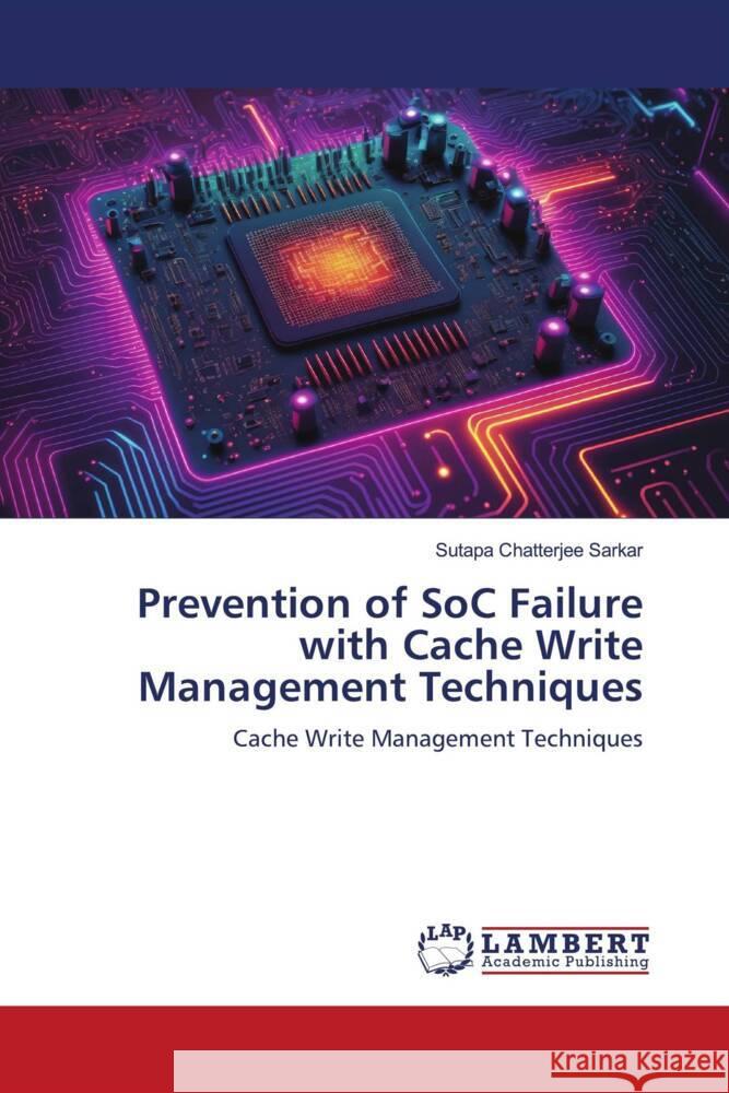 Prevention of SoC Failure with Cache Write Management Techniques Sutapa Chatterjee Sarkar 9786206178859 LAP Lambert Academic Publishing