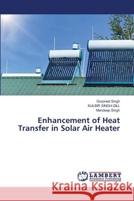 Enhancement of Heat Transfer in Solar Air Heater Singh, Gurpreet, SINGH GILL, KULBIR, Singh, Mandeep 9786206178897