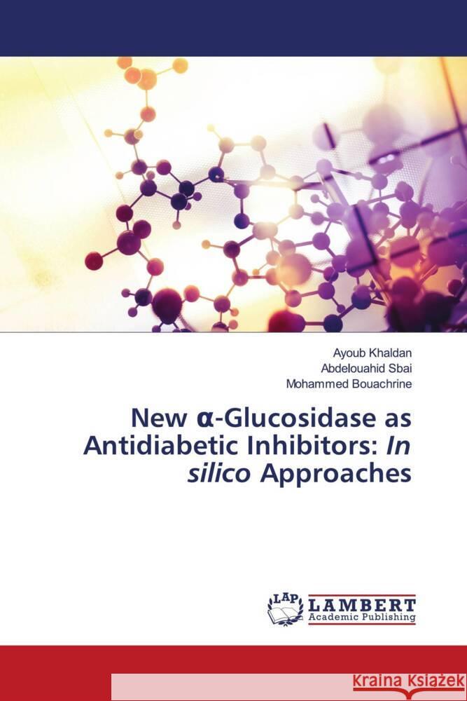 New  -Glucosidase as Antidiabetic Inhibitors: In silico Approaches Khaldan, Ayoub, Sbai, Abdelouahid, Bouachrine, Mohammed 9786206179153