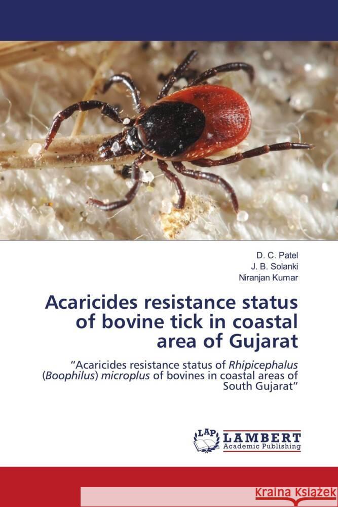 Acaricides resistance status of bovine tick in coastal area of Gujarat Patel, D. C., Solanki, J. B., Kumar, Niranjan 9786206179269 LAP Lambert Academic Publishing