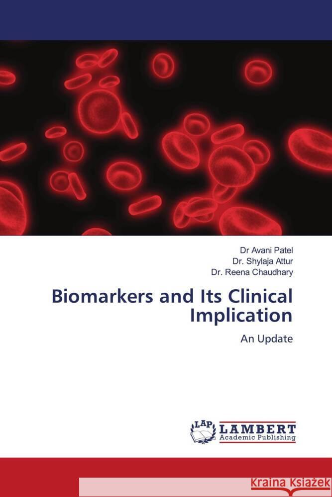 Biomarkers and Its Clinical Implication Patel, Dr Avani, Attur, Dr. Shylaja, Chaudhary, Dr. Reena 9786206179306