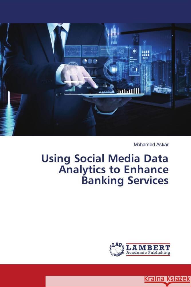 Using Social Media Data Analytics to Enhance Banking Services Askar, Mohamed 9786206179344