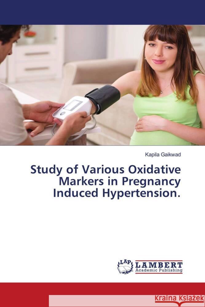 Study of Various Oxidative Markers in Pregnancy Induced Hypertension. Gaikwad, Kapila 9786206179382