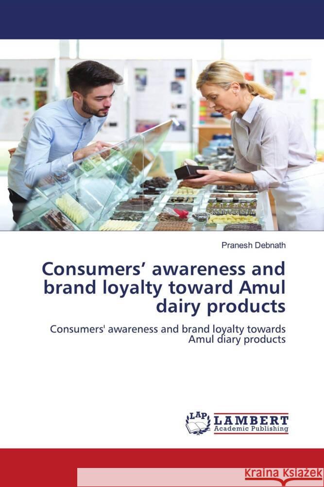 Consumers' awareness and brand loyalty toward Amul dairy products Debnath, Pranesh 9786206179450
