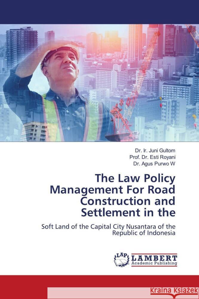 The Law Policy Management For Road Construction and Settlement in the Gultom, Dr. Ir. Juni, Royani, Esti, Purwo W, Dr. Agus 9786206179511