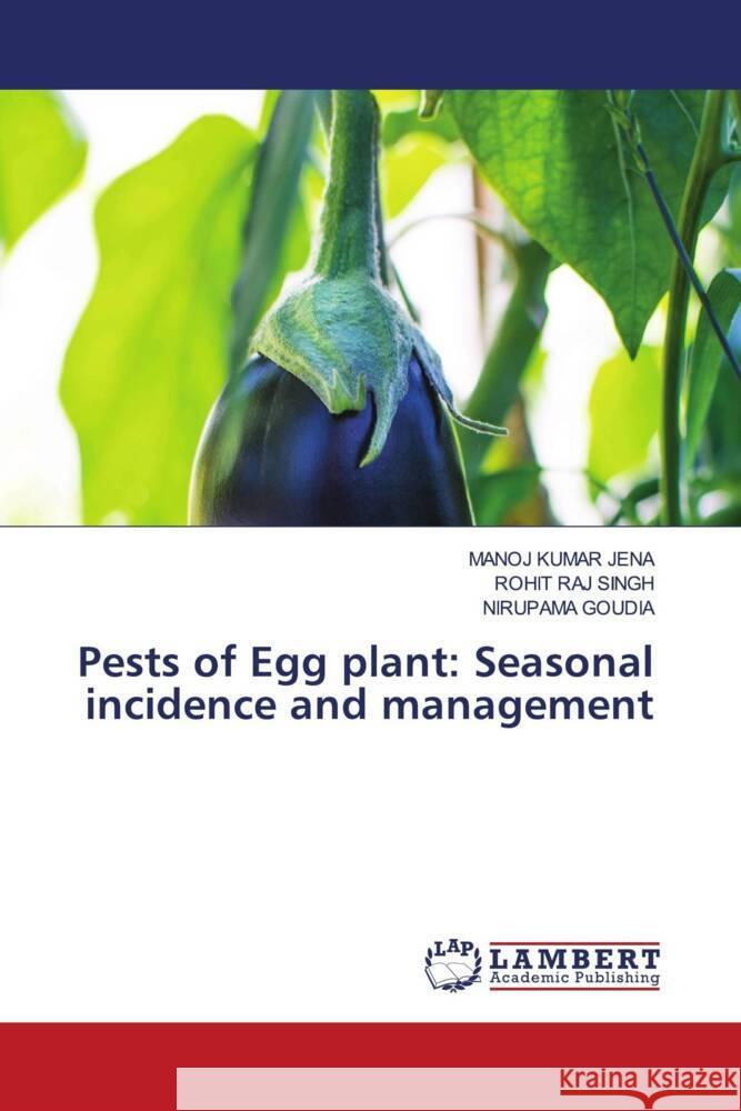 Pests of Egg plant: Seasonal incidence and management JENA, MANOJ KUMAR, Singh, Rohit Raj, GOUDIA, NIRUPAMA 9786206179825