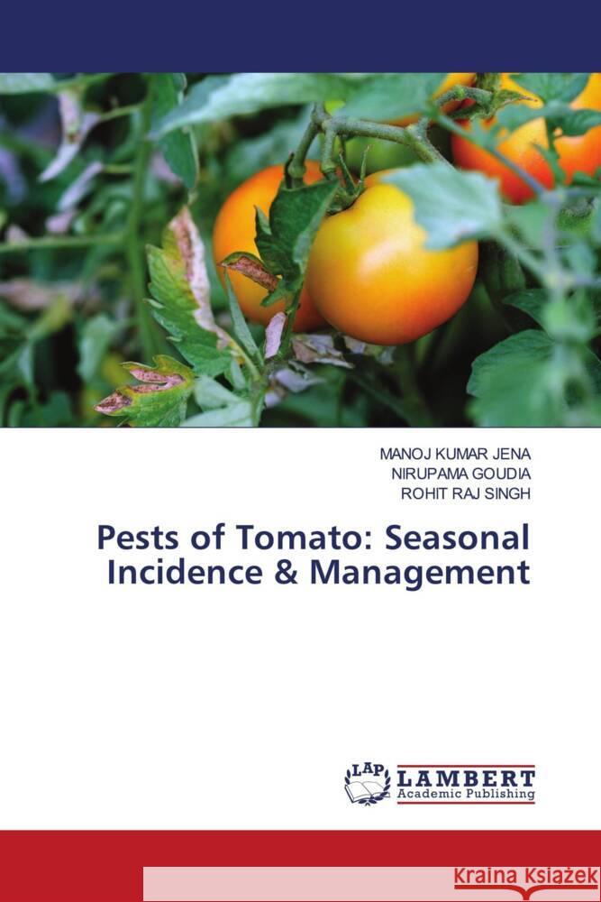 Pests of Tomato: Seasonal Incidence & Management JENA, MANOJ KUMAR, GOUDIA, NIRUPAMA, Singh, Rohit Raj 9786206179832