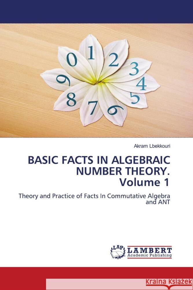 BASIC FACTS IN ALGEBRAIC NUMBER THEORY. Volume 1 Lbekkouri, Akram 9786206179917