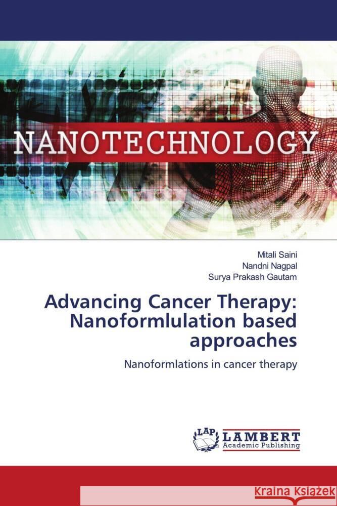 Advancing Cancer Therapy: Nanoformlulation based approaches Saini, Mitali, Nagpal, Nandni, Gautam, Surya Prakash 9786206179979 LAP Lambert Academic Publishing