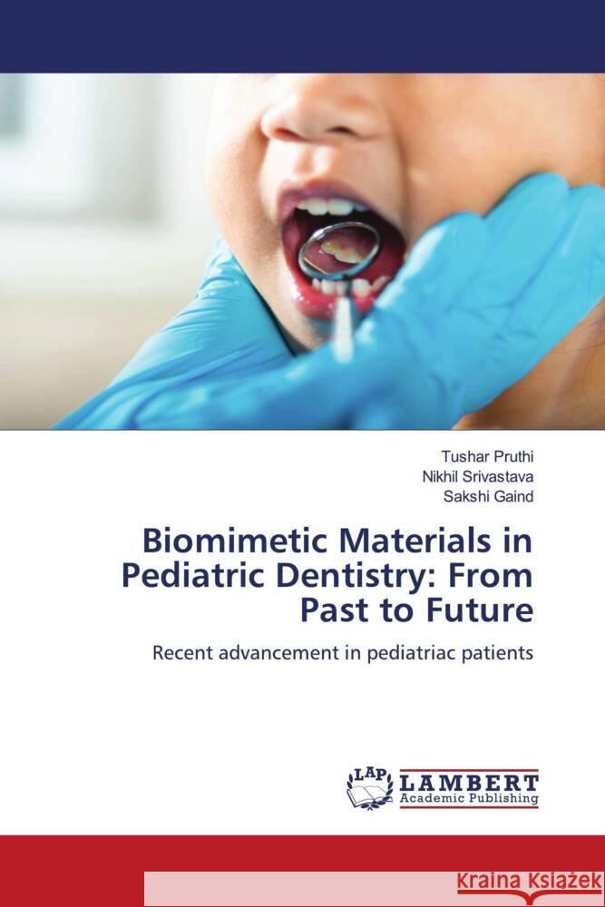 Biomimetic Materials in Pediatric Dentistry: From Past to Future Pruthi, Tushar, Srivastava, Nikhil, Gaind, Sakshi 9786206180173