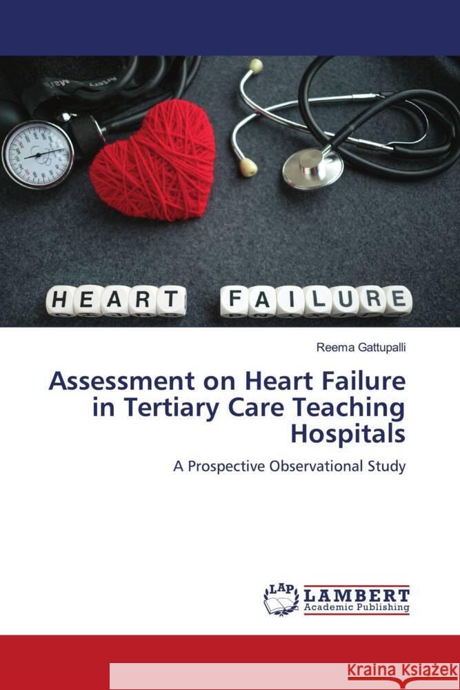 Assessment on Heart Failure in Tertiary Care Teaching Hospitals Gattupalli, Reema 9786206180241