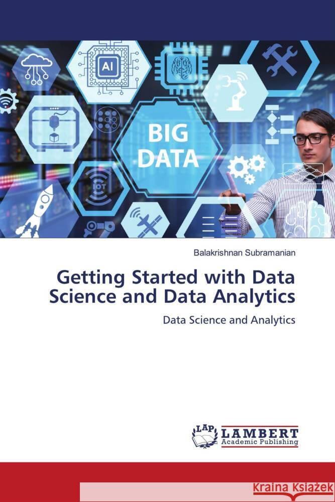 Getting Started with Data Science and Data Analytics Subramanian, Balakrishnan 9786206180548