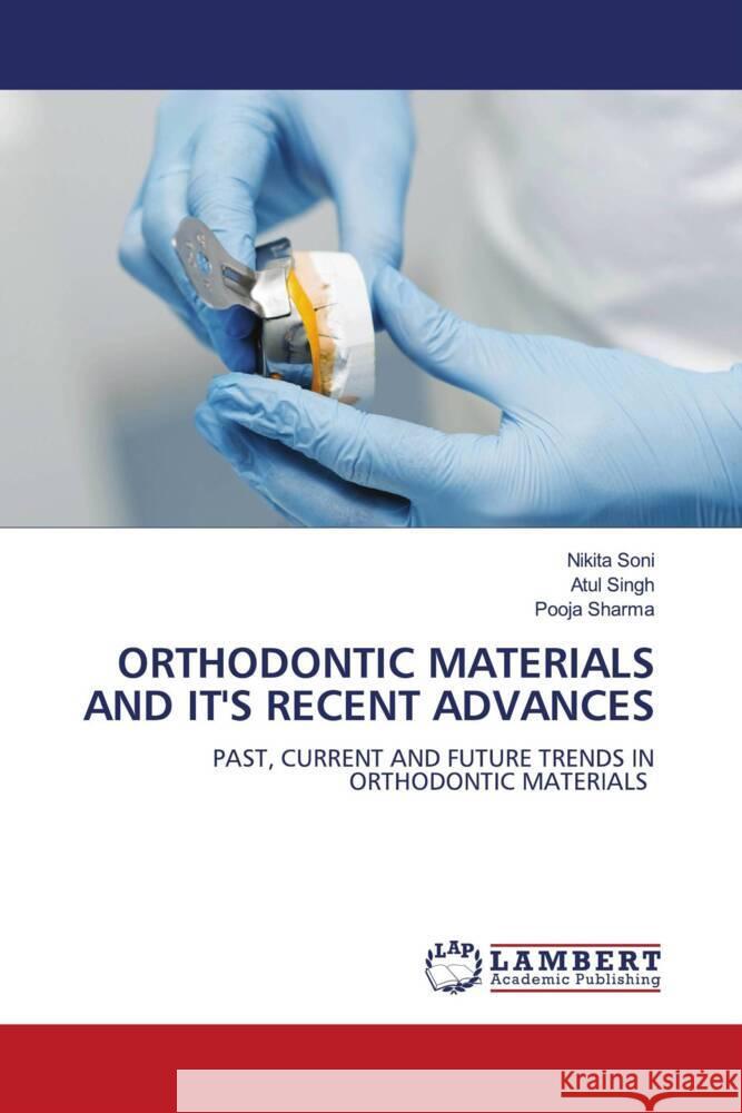 ORTHODONTIC MATERIALS AND IT'S RECENT ADVANCES Soni, Nikita, Singh, Atul, Sharma, Pooja 9786206180579