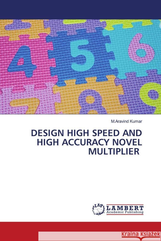 DESIGN HIGH SPEED AND HIGH ACCURACY NOVEL MULTIPLIER Kumar, M.Aravind 9786206180708