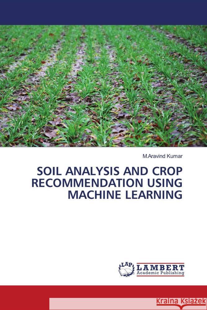 SOIL ANALYSIS AND CROP RECOMMENDATION USING MACHINE LEARNING Kumar, M.Aravind 9786206180753