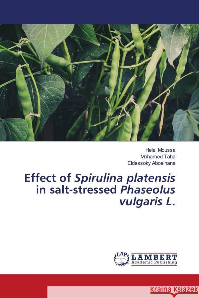 Effect of Spirulina platensis in salt-stressed Phaseolus vulgaris L. Moussa, Helal, Taha, Mohamed, Aboelhana, Eldessoky 9786206180838