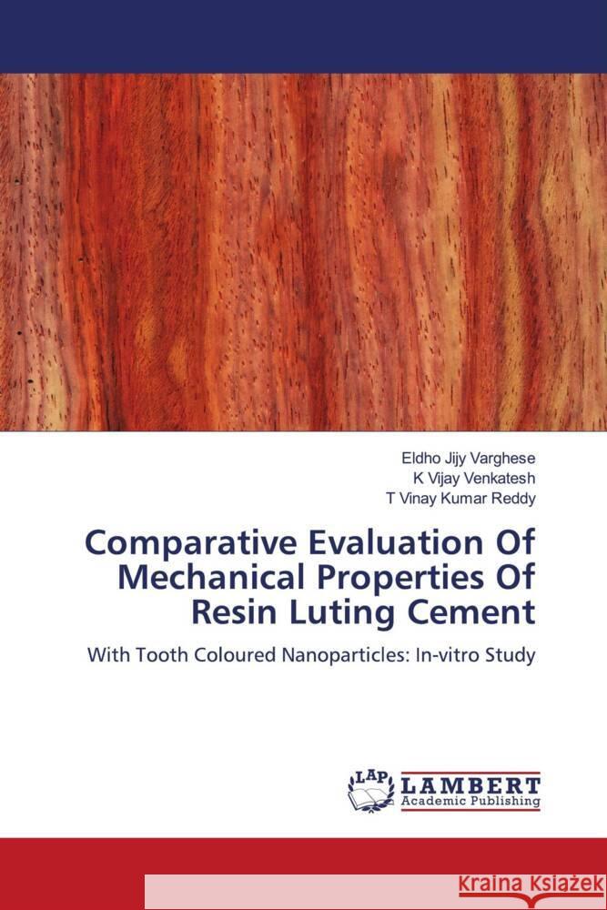 Comparative Evaluation Of Mechanical Properties Of Resin Luting Cement Eldho Jijy Varghese K. Vijay Venkatesh T. Vinay Kumar Reddy 9786206180890