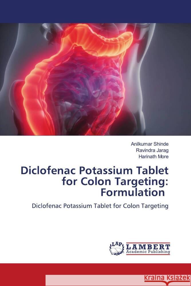 Diclofenac Potassium Tablet for Colon Targeting: Formulation Shinde, Anilkumar, Jarag, Ravindra, More, Harinath 9786206181217