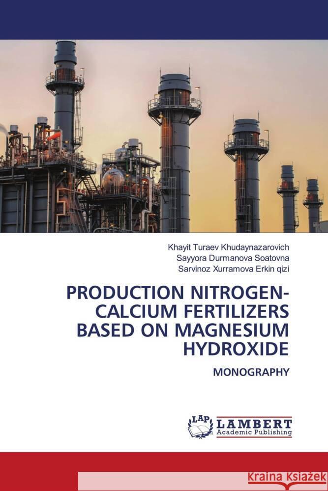 PRODUCTION NITROGEN-CALCIUM FERTILIZERS BASED ON MAGNESIUM HYDROXIDE Turaev Khudaynazarovich, Khayit, Durmanova  Soatovna, Sayyora, Xurramova  Erkin qizi, Sarvinoz 9786206181859