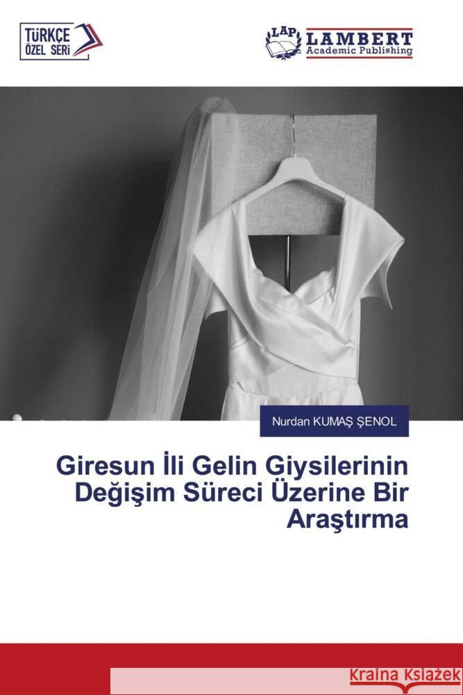 Giresun Ili Gelin Giysilerinin Degisim Süreci Üzerine Bir Arastirma KUMAS SENOL, Nurdan 9786206182344