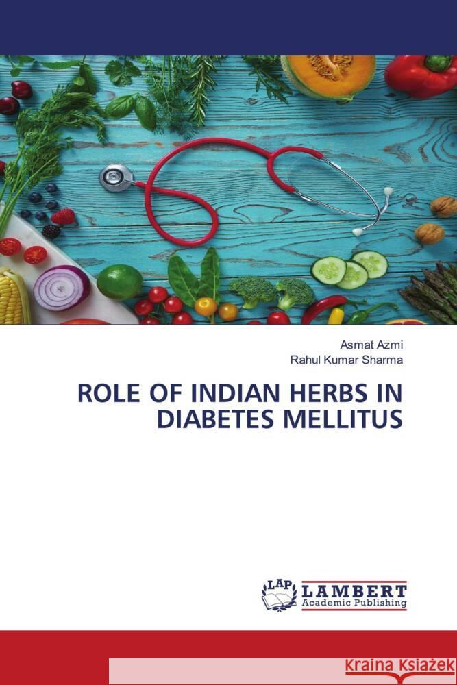 ROLE OF INDIAN HERBS IN DIABETES MELLITUS Azmi, Asmat, Sharma, Rahul Kumar 9786206182474