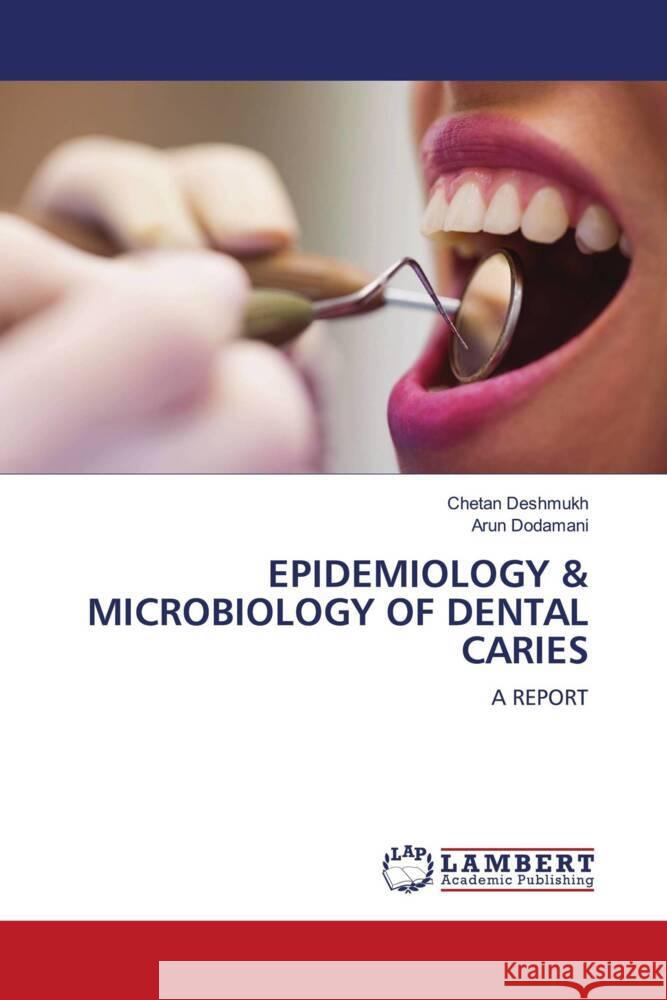 EPIDEMIOLOGY & MICROBIOLOGY OF DENTAL CARIES Deshmukh, Chetan, Dodamani, Arun 9786206182962 LAP Lambert Academic Publishing