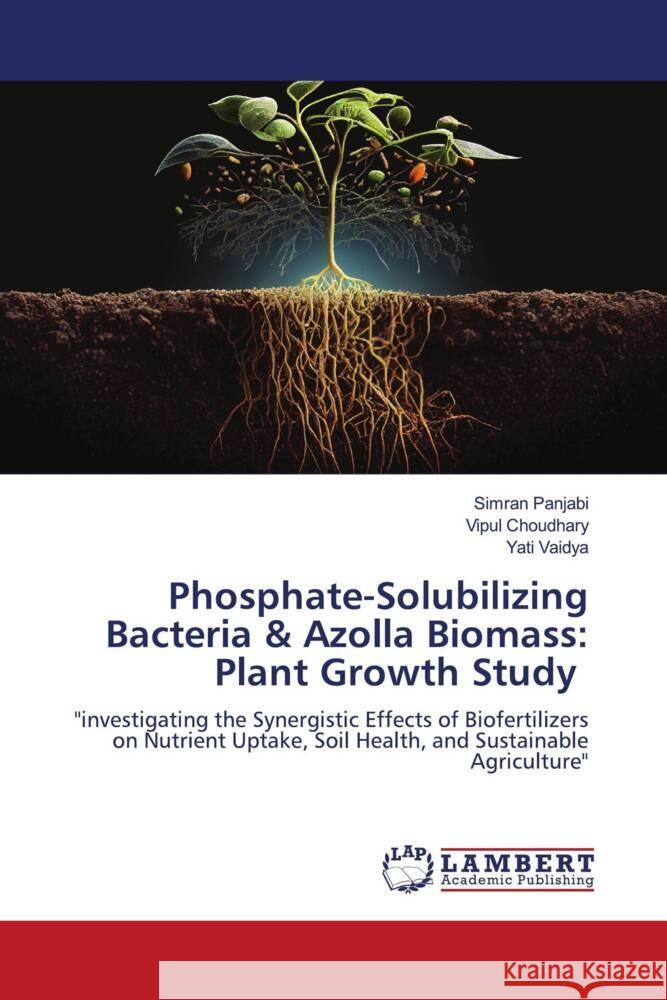 Phosphate-Solubilizing Bacteria & Azolla Biomass: Plant Growth Study Panjabi, Simran, Choudhary, Vipul, VAIDYA, YATI 9786206183280 LAP Lambert Academic Publishing