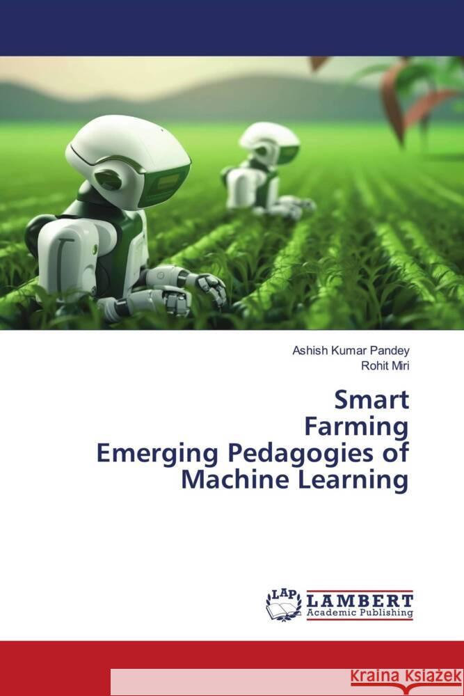 Smart Farming Emerging Pedagogies of Machine Learning Pandey, Ashish Kumar, Miri, Rohit 9786206183310