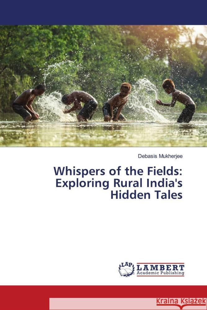 Whispers of the Fields: Exploring Rural India's Hidden Tales Mukherjee, Debasis 9786206183501