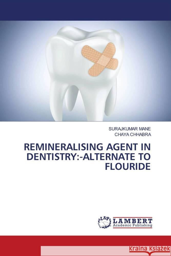 REMINERALISING AGENT IN DENTISTRY:-ALTERNATE TO FLOURIDE MANE, SURAJKUMAR, Chhabra, Chaya 9786206183747