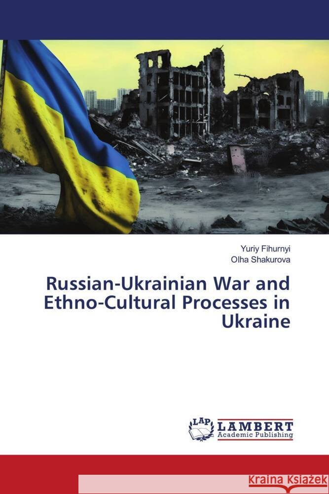 Russian-Ukrainian War and Ethno-Cultural Processes in Ukraine Fihurnyi, Yuriy, Shakurova, _lha 9786206183853