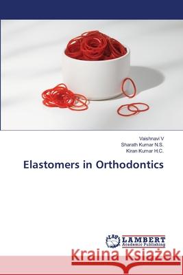 Elastomers in Orthodontics Vaishnavi V Sharath Kumar N Kiran Kumar H 9786206184195
