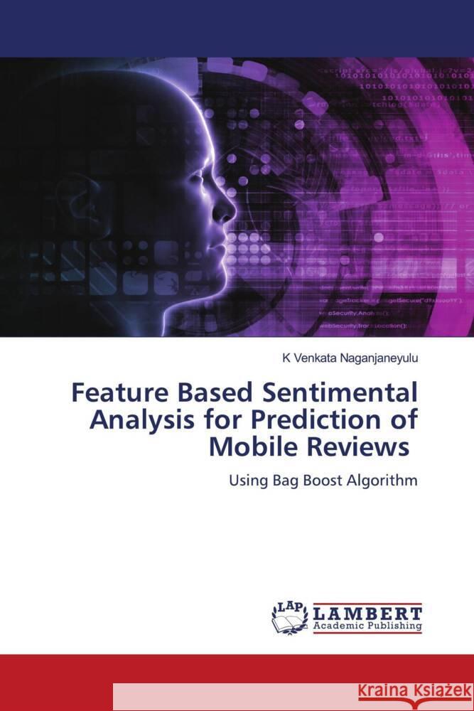 Feature Based Sentimental Analysis for Prediction of Mobile Reviews Venkata Naganjaneyulu, K 9786206184461