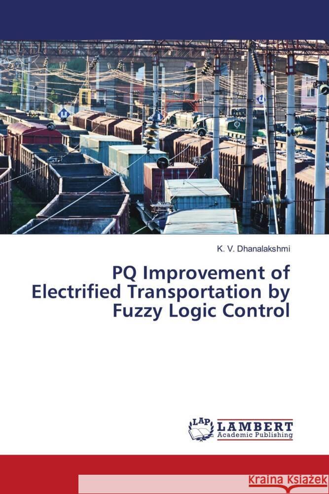 PQ Improvement of Electrified Transportation by Fuzzy Logic Control Dhanalakshmi, K. V. 9786206184584