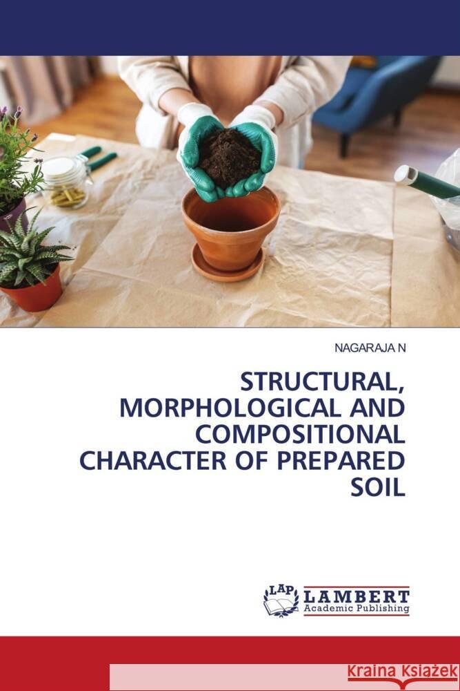 STRUCTURAL, MORPHOLOGICAL AND COMPOSITIONAL CHARACTER OF PREPARED SOIL N, NAGARAJA 9786206184690