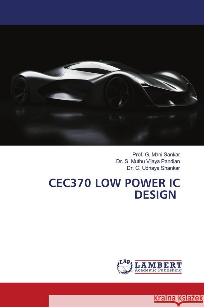 CEC370 LOW POWER IC DESIGN Mani Sankar, Prof. G., Muthu Vijaya Pandian, Dr. S., Udhaya Shankar, Dr. C. 9786206184744 LAP Lambert Academic Publishing