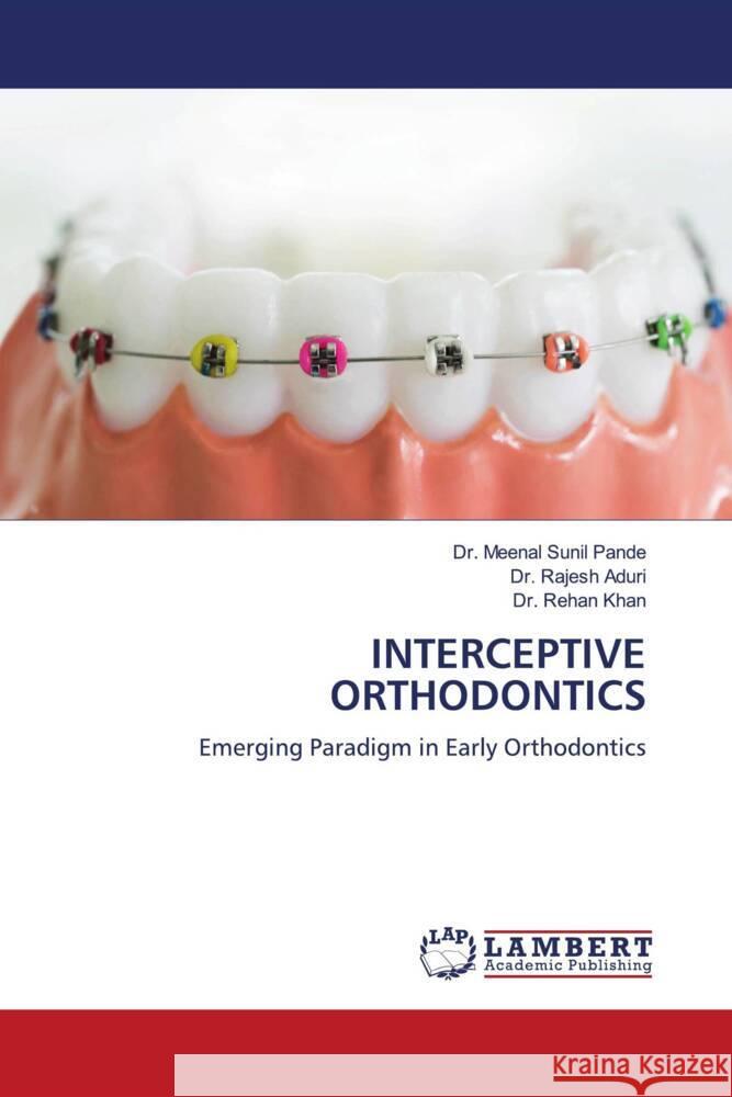 INTERCEPTIVE ORTHODONTICS Pande, Dr. Meenal Sunil, Aduri, Dr. Rajesh, Khan, Dr. Rehan 9786206184904