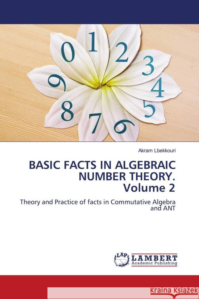 BASIC FACTS IN ALGEBRAIC NUMBER THEORY. Volume 2 Lbekkouri, Akram 9786206184966