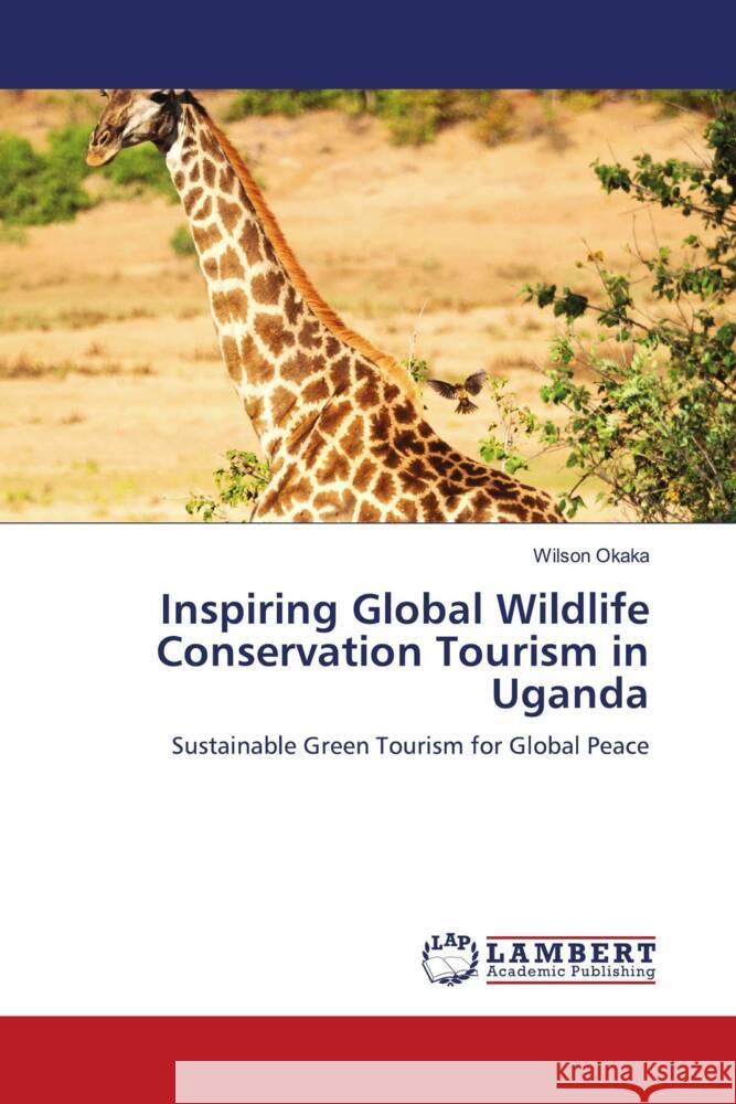 Inspiring Global Wildlife Conservation Tourism in Uganda Okaka, Wilson 9786206185116