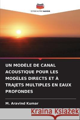 Un Modele de Canal Acoustique Pour Les Modeles Directs Et A Trajets Multiples En Eaux Profondes M Aravind Kumar   9786206185567 Editions Notre Savoir