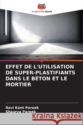 Effet de l'Utilisation de Super-Plastifiants Dans Le Beton Et Le Mortier Ravi Kant Pareek Shaurya Pareek  9786206185918