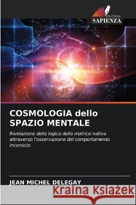 COSMOLOGIA dello SPAZIO MENTALE Jean Michel Delegay   9786206186540 Edizioni Sapienza