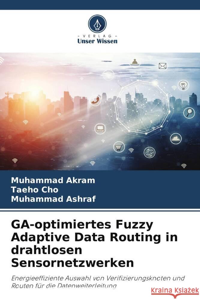 GA-optimiertes Fuzzy Adaptive Data Routing in drahtlosen Sensornetzwerken Muhammad Akram Taeho Cho Muhammad Ashraf 9786206186816