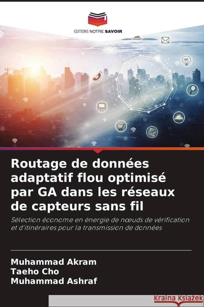 Routage de donnees adaptatif flou optimise par GA dans les reseaux de capteurs sans fil Muhammad Akram Taeho Cho Muhammad Ashraf 9786206186830 Editions Notre Savoir