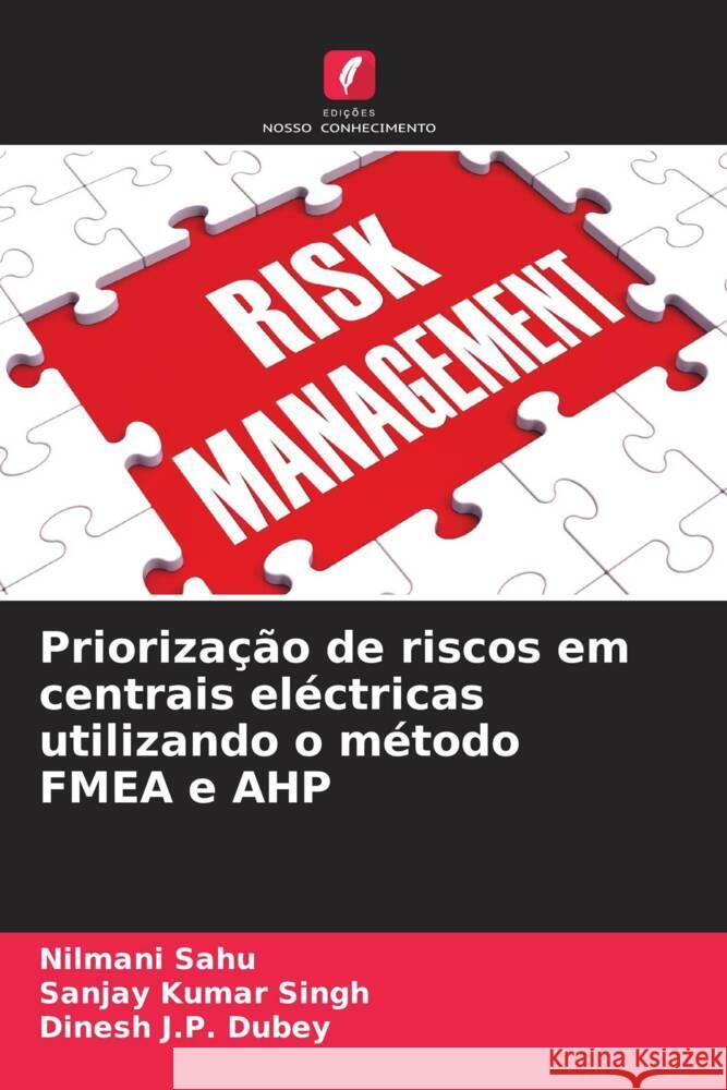 Priorização de riscos em centrais eléctricas utilizando o método FMEA e AHP Sahu, Nilmani, Singh, Sanjay Kumar, Dubey, Dinesh J.P. 9786206187875