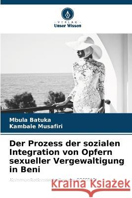 Der Prozess der sozialen Integration von Opfern sexueller Vergewaltigung in Beni Mbula Batuka Kambale Musafiri  9786206188148